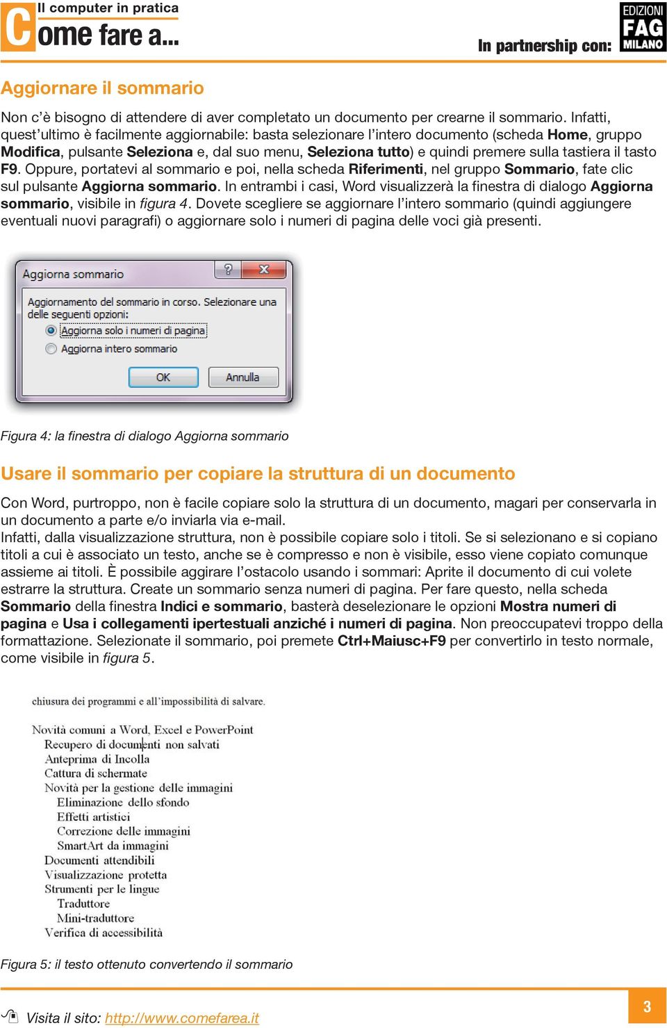 tastiera il tasto F9. Oppure, portatevi al sommario e poi, nella scheda Riferimenti, nel gruppo Sommario, fate clic sul pulsante Aggiorna sommario.