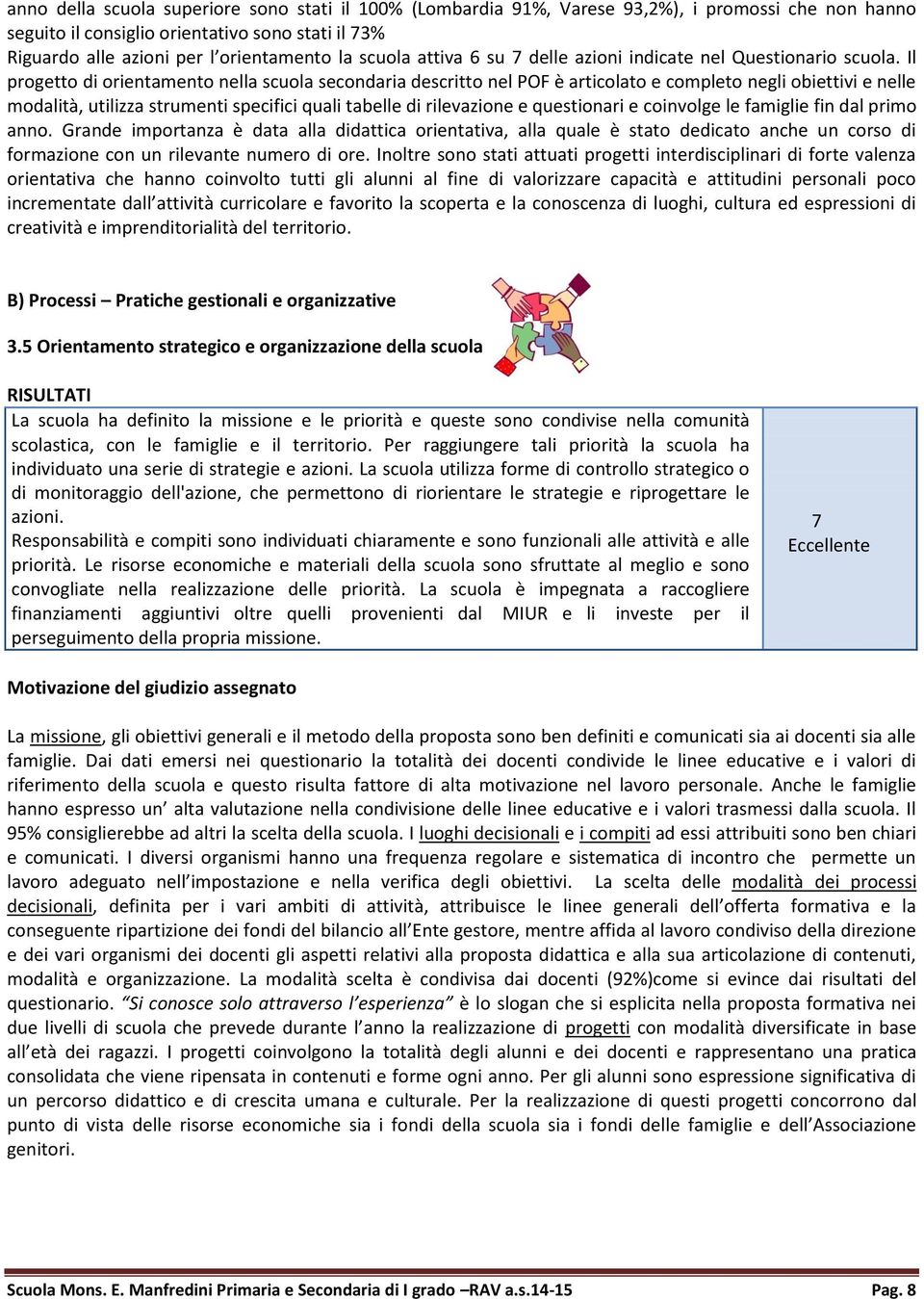 Il progetto di orientamento nella scuola secondaria descritto nel POF è articolato e completo negli obiettivi e nelle modalità, utilizza strumenti specifici quali tabelle di rilevazione e questionari