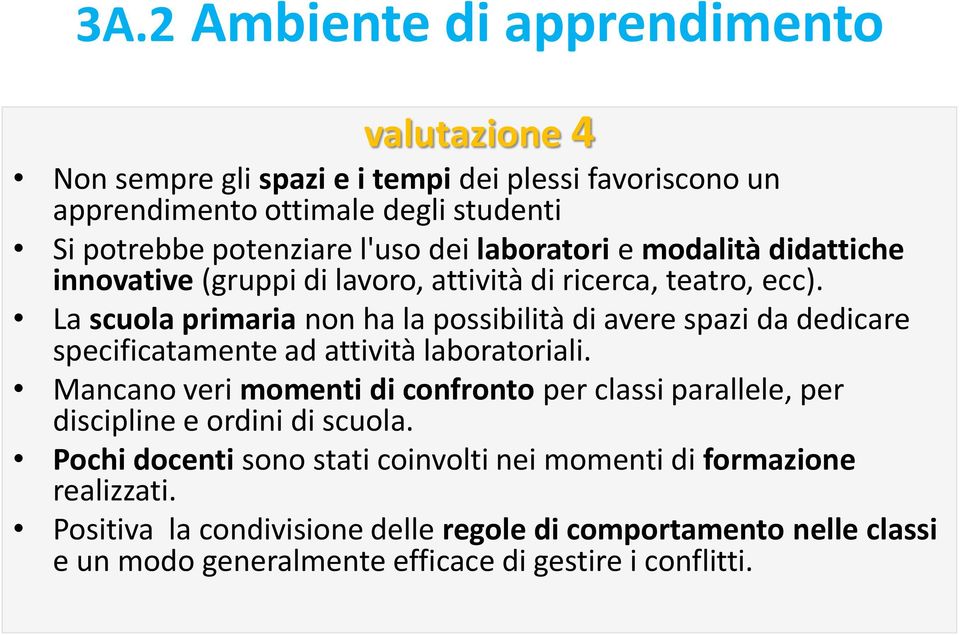 La scuola primaria non ha la possibilità di avere spazi da dedicare specificatamente ad attività laboratoriali.