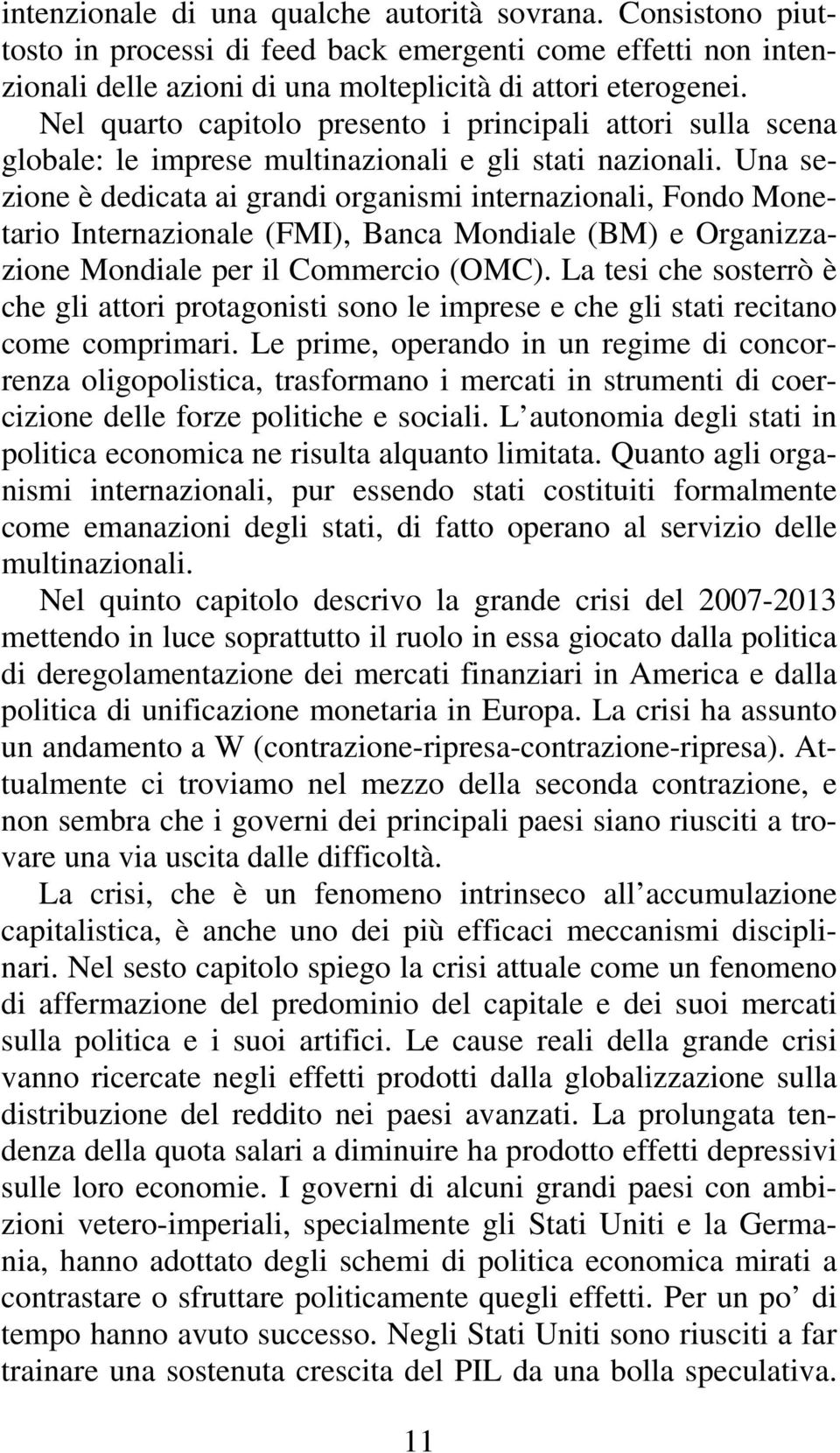 Una sezione è dedicata ai grandi organismi internazionali, Fondo Monetario Internazionale (FMI), Banca Mondiale (BM) e Organizzazione Mondiale per il Commercio (OMC).