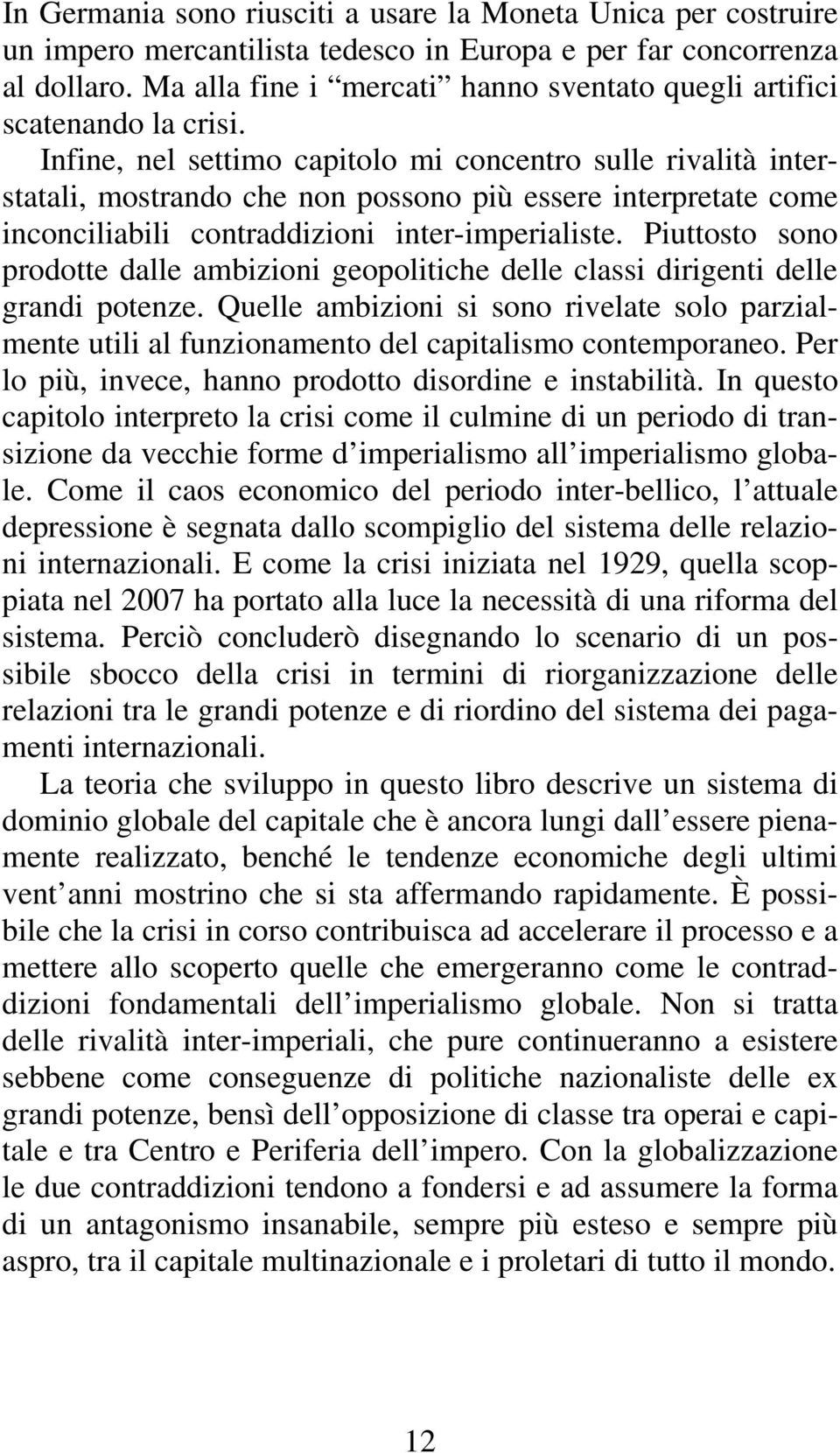 Infine, nel settimo capitolo mi concentro sulle rivalità interstatali, mostrando che non possono più essere interpretate come inconciliabili contraddizioni inter-imperialiste.