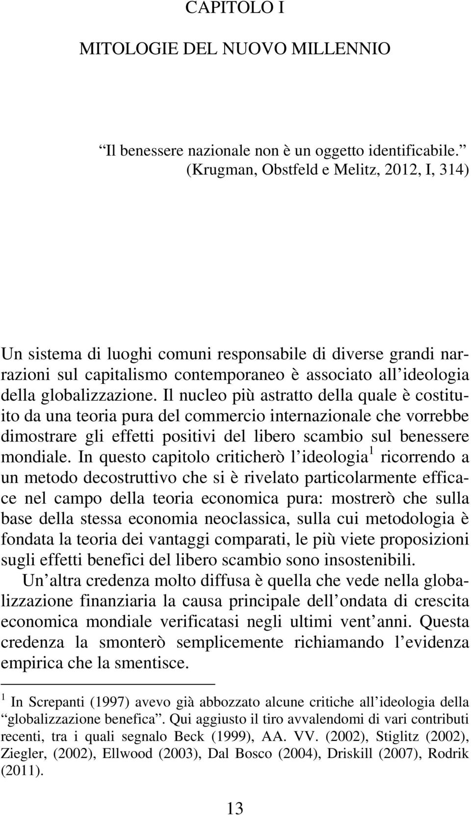 Il nucleo più astratto della quale è costituito da una teoria pura del commercio internazionale che vorrebbe dimostrare gli effetti positivi del libero scambio sul benessere mondiale.