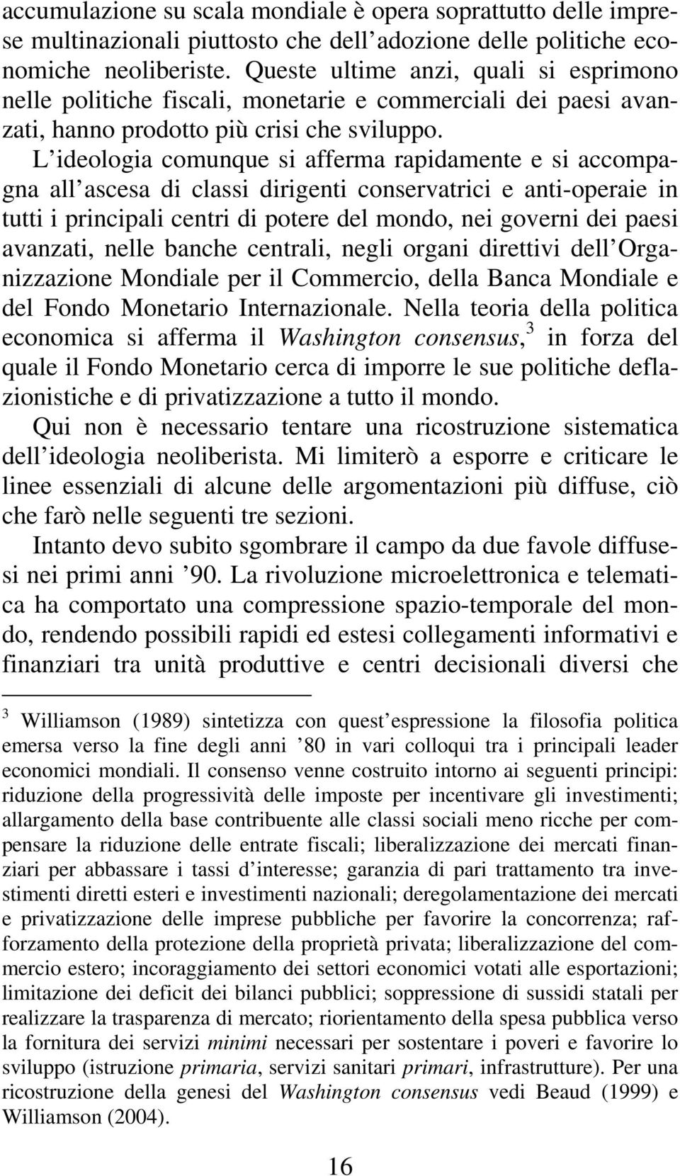 L ideologia comunque si afferma rapidamente e si accompagna all ascesa di classi dirigenti conservatrici e anti-operaie in tutti i principali centri di potere del mondo, nei governi dei paesi