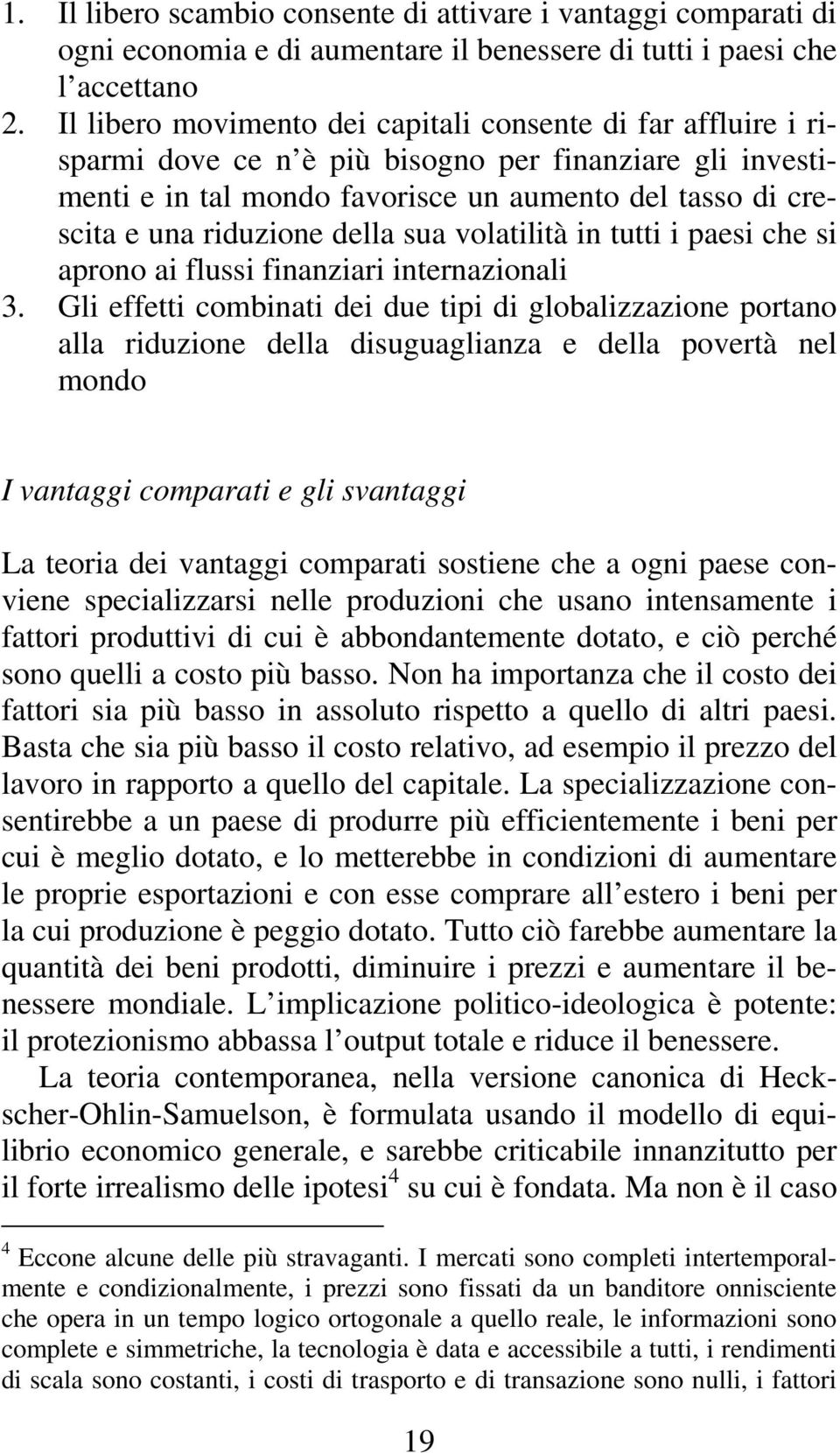 della sua volatilità in tutti i paesi che si aprono ai flussi finanziari internazionali 3.