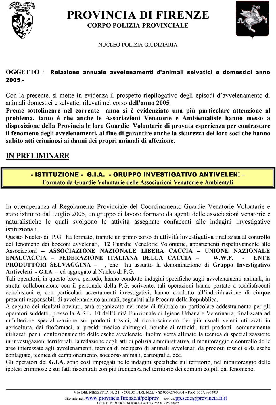 Preme sottolineare nel corrente anno si è evidenziato una più particolare attenzione al problema, tanto è che anche le Associazioni Venatorie e Ambientaliste hanno messo a disposizione della