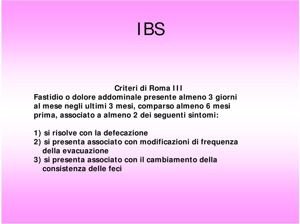 sintomi: 1) si risolve con la defecazione 2) si presenta associato con modificazioni di