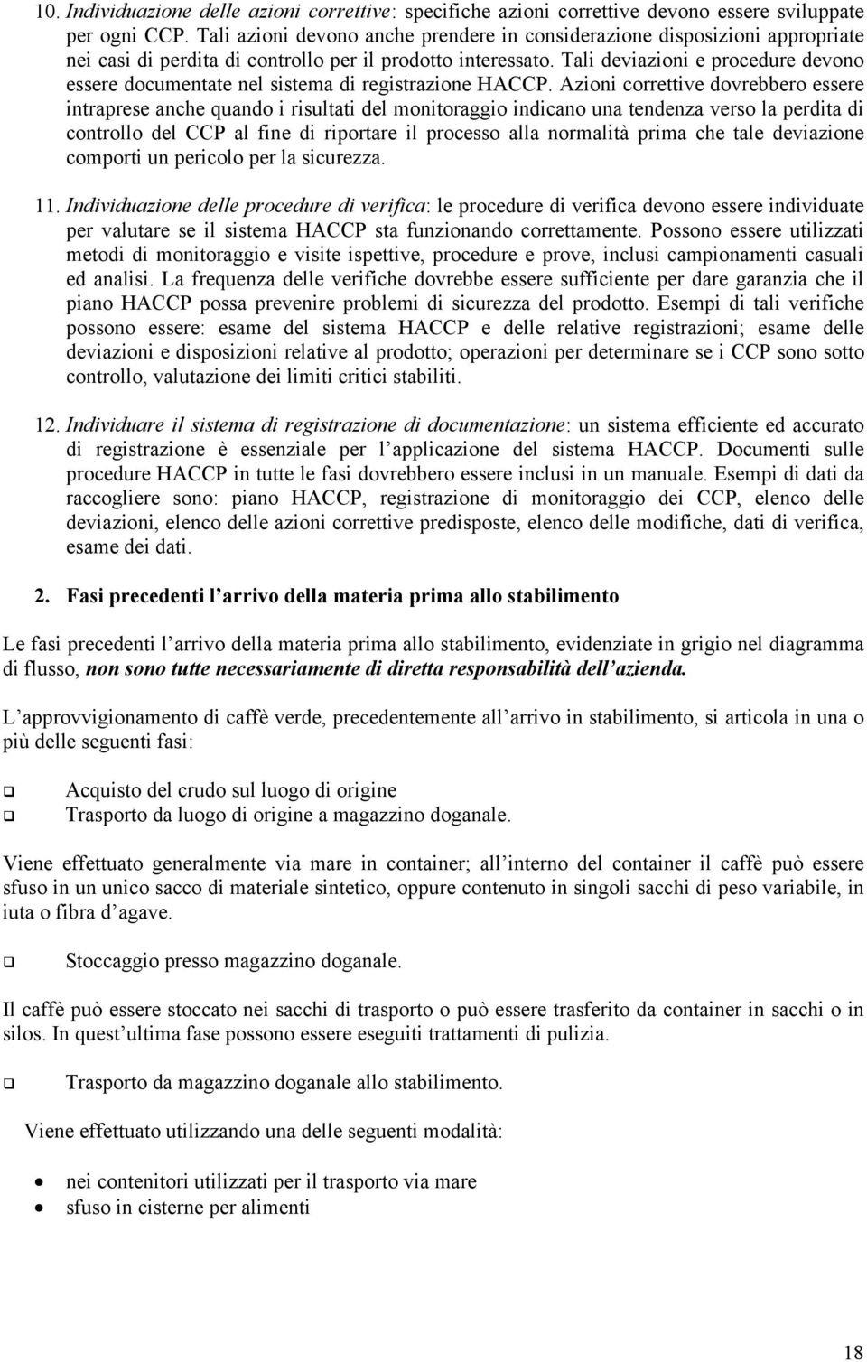 Tali deviazioni e procedure devono essere documentate nel sistema di registrazione HACCP.