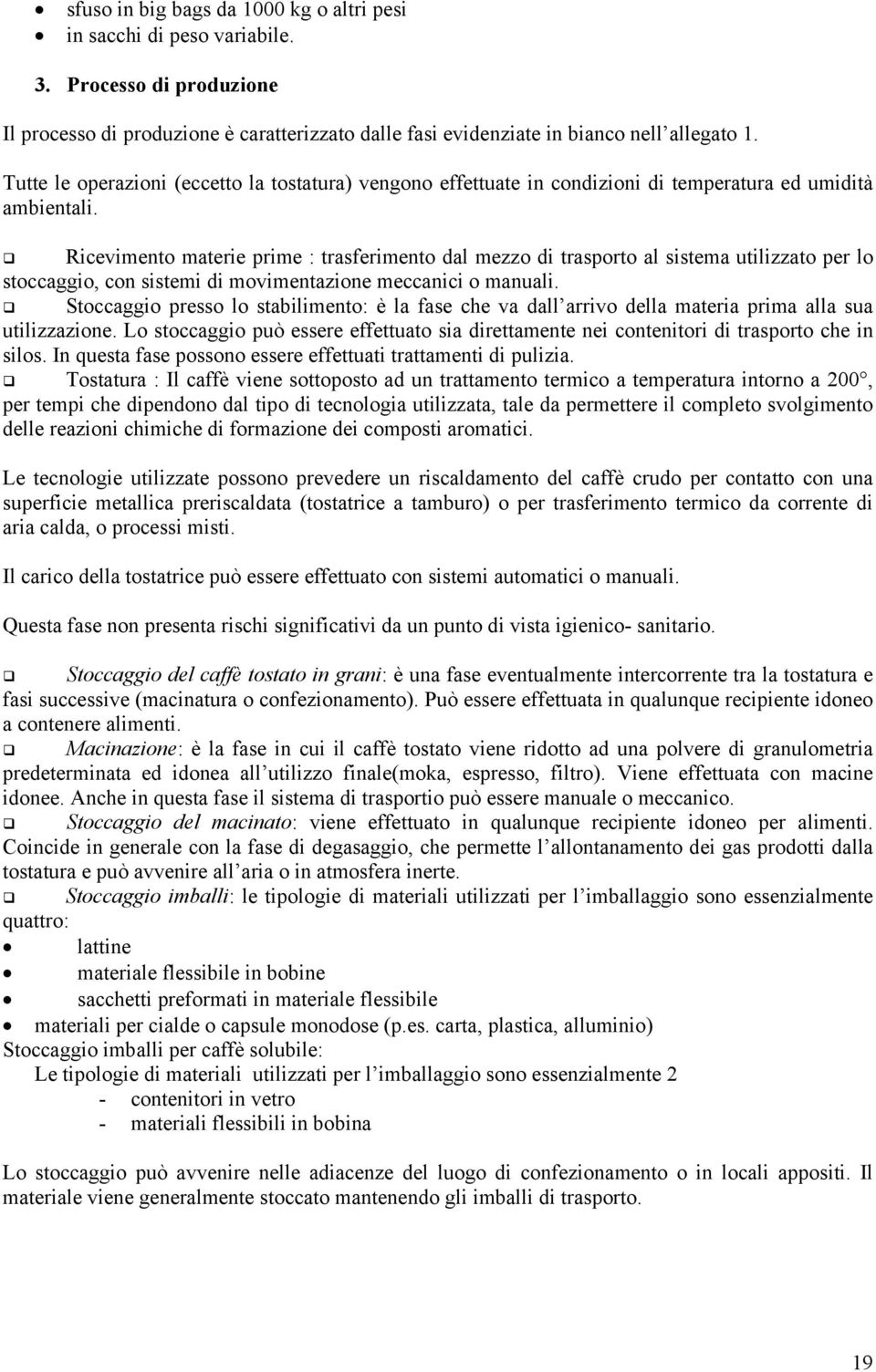 Ricevimento materie prime : trasferimento dal mezzo di trasporto al sistema utilizzato per lo stoccaggio, con sistemi di movimentazione meccanici o manuali.