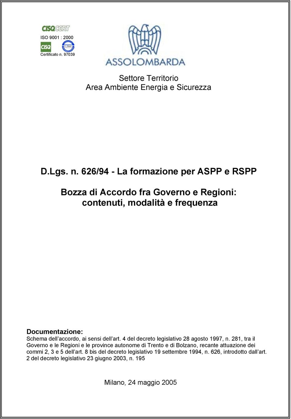 626/94 - La formazione per ASPP e RSPP Bozza di Accordo fra Governo e Regioni: contenuti, modalità e frequenza Documentazione: Schema dell accordo,