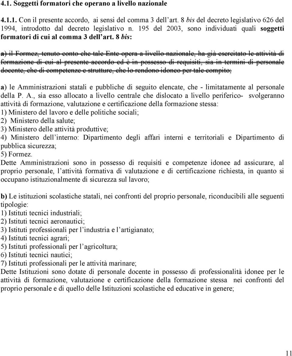 8 bis: a) il Formez, tenuto conto che tale Ente opera a livello nazionale, ha già esercitato le attività di formazione di cui al presente accordo ed è in possesso di requisiti, sia in termini di