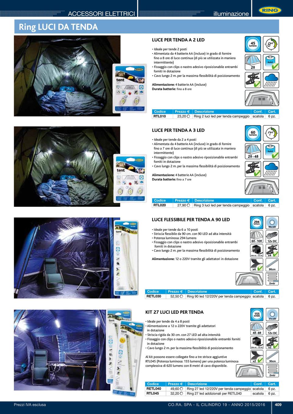 per la massima flessibilità di posizionamento Alimentazione: 4 batterie AA (incluse) Durata batterie: fino a 8 ore RTL010 23,20 Ring 2 luci led per tenda campeggio scatola 6 pz.