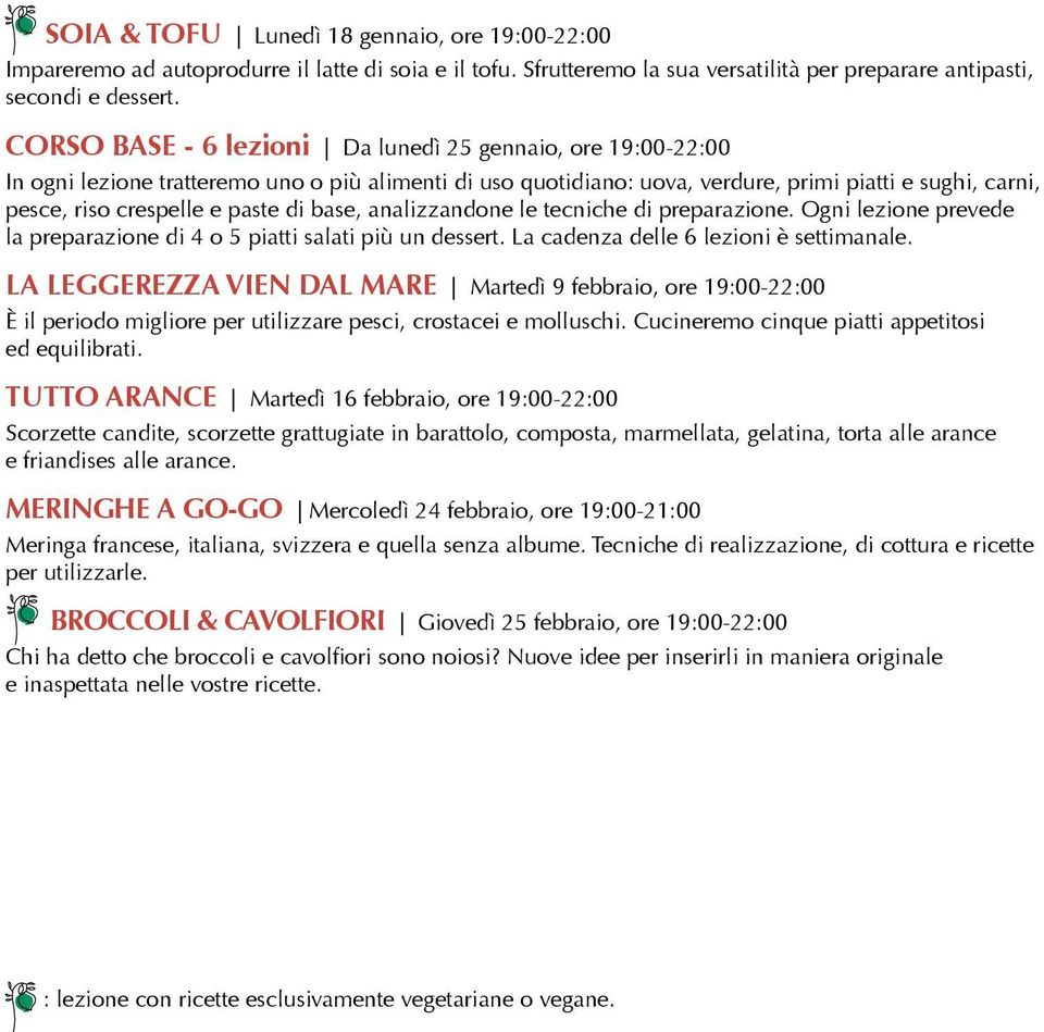 di base, analizzandone le tecniche di preparazione. Ogni lezione prevede la preparazione di 4 o 5 piatti salati più un dessert. La cadenza delle 6 lezioni è settimanale.