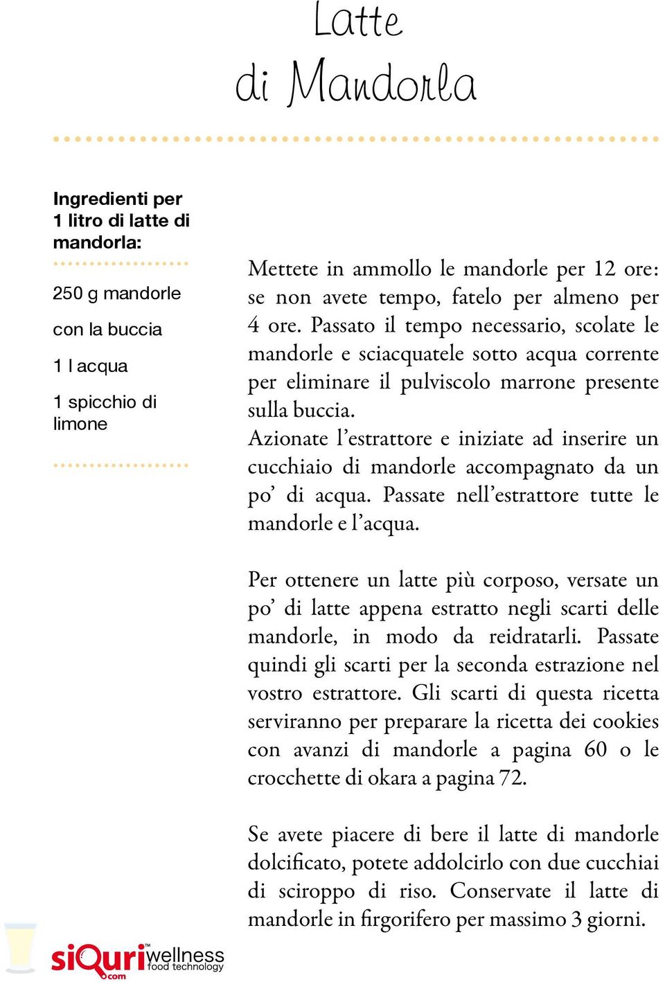 Azionate l estrattore e iniziate ad inserire un cucchiaio di mandorle accompagnato da un po di acqua. Passate nell estrattore tutte le mandorle e l acqua.