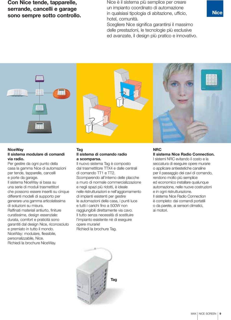 Scegliere Nice significa garantirsi il massimo delle prestazioni, le tecnologie più esclusive ed avanzate, il design più pratico e innovativo. NiceWay Il sistema modulare di comandi via radio.