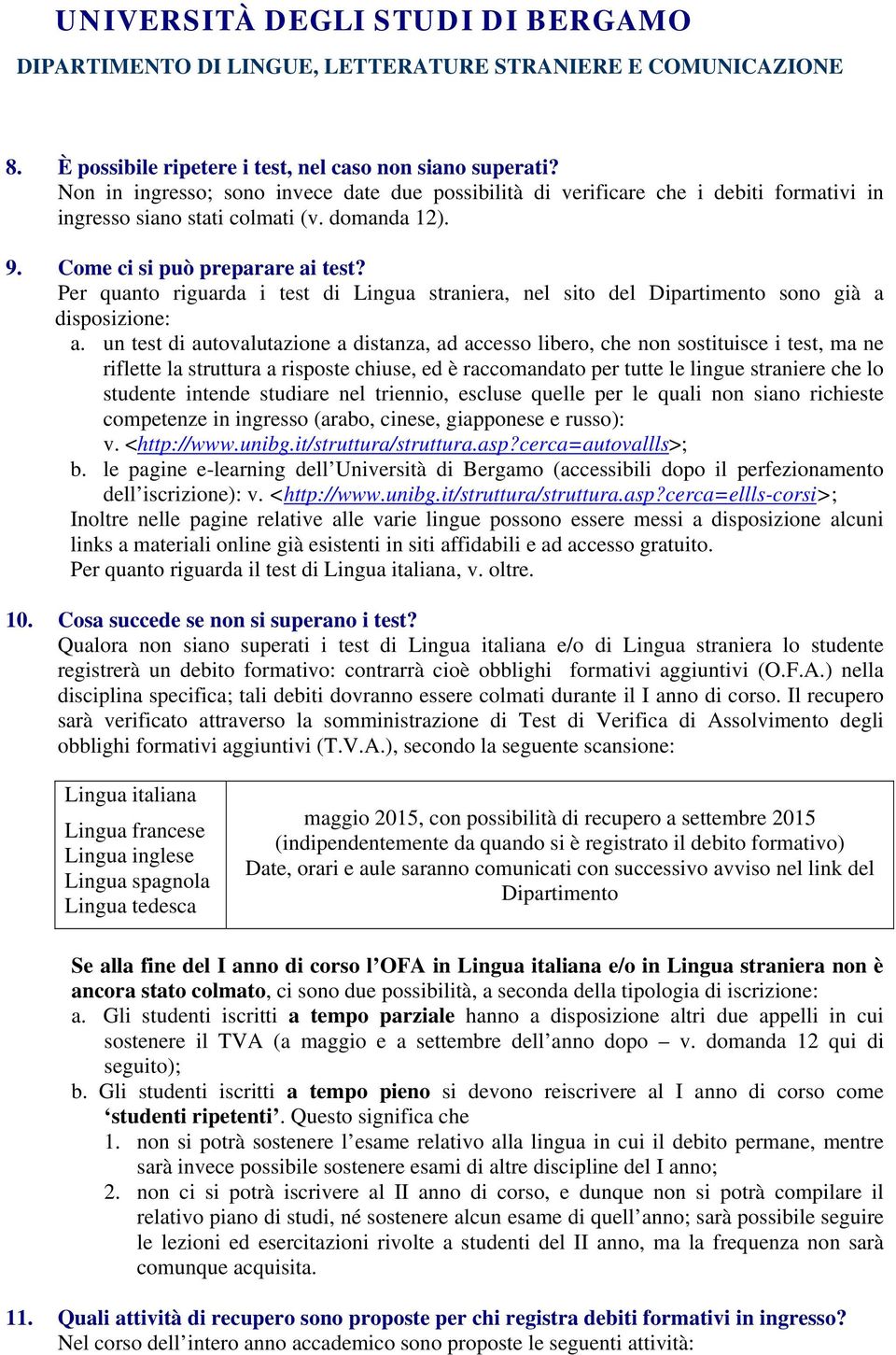 un test di autovalutazione a distanza, ad accesso libero, che non sostituisce i test, ma ne riflette la struttura a risposte chiuse, ed è raccomandato per tutte le lingue straniere che lo studente