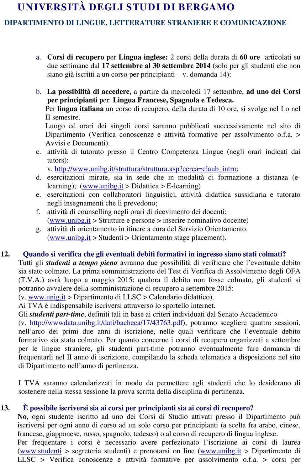 Per lingua italiana un corso di recupero, della durata di 10 ore, si svolge nel I o nel II semestre.