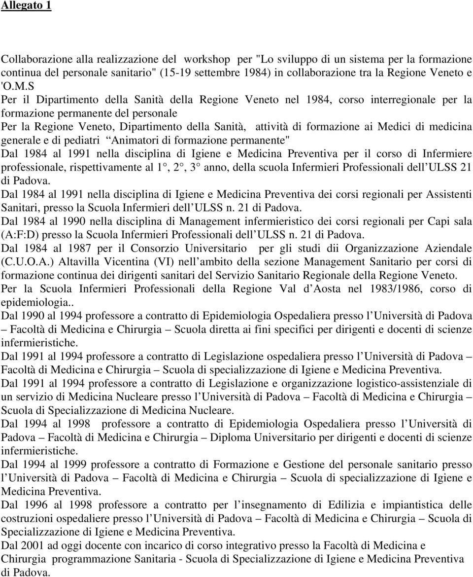 attività di formazione ai Medici di medicina generale e di pediatri Animatori di formazione permanente" Dal 1984 al 1991 nella disciplina di Igiene e Medicina Preventiva per il corso di Infermiere