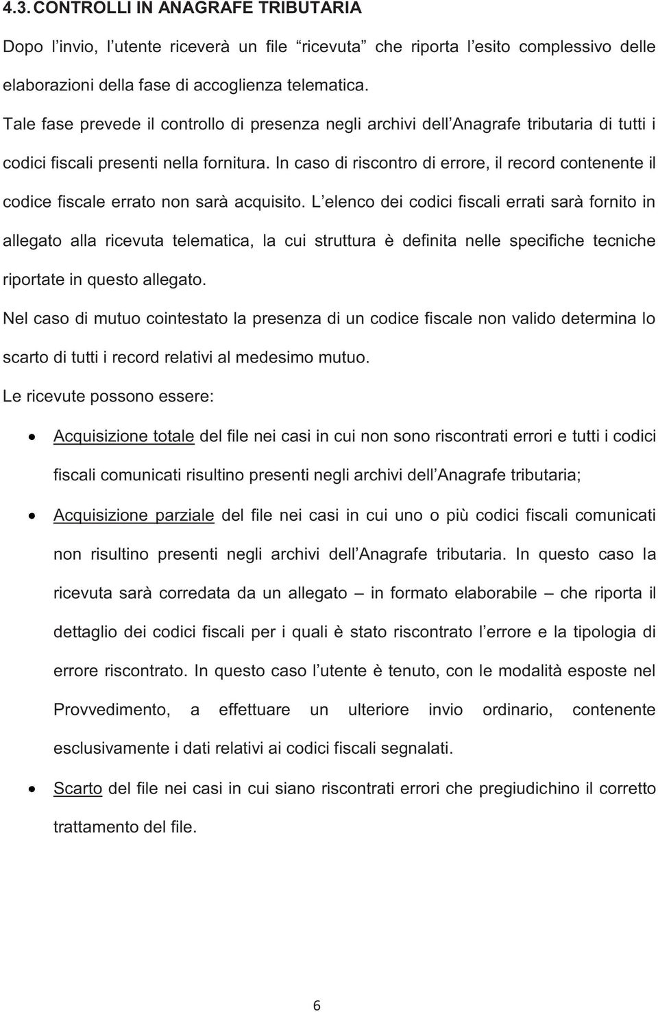 In caso di riscontro di errore, il record contenente il codice fiscale errato non sarà acquisito.