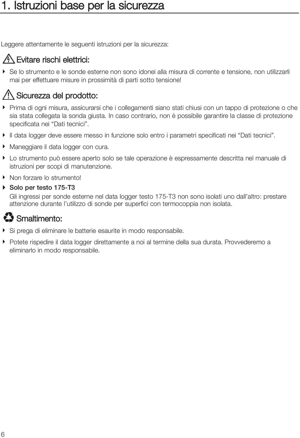 Sicurezza del prodotto: Prima di ogni misura, assicurarsi che i collegamenti siano stati chiusi con un tappo di protezione o che sia stata collegata la sonda giusta.