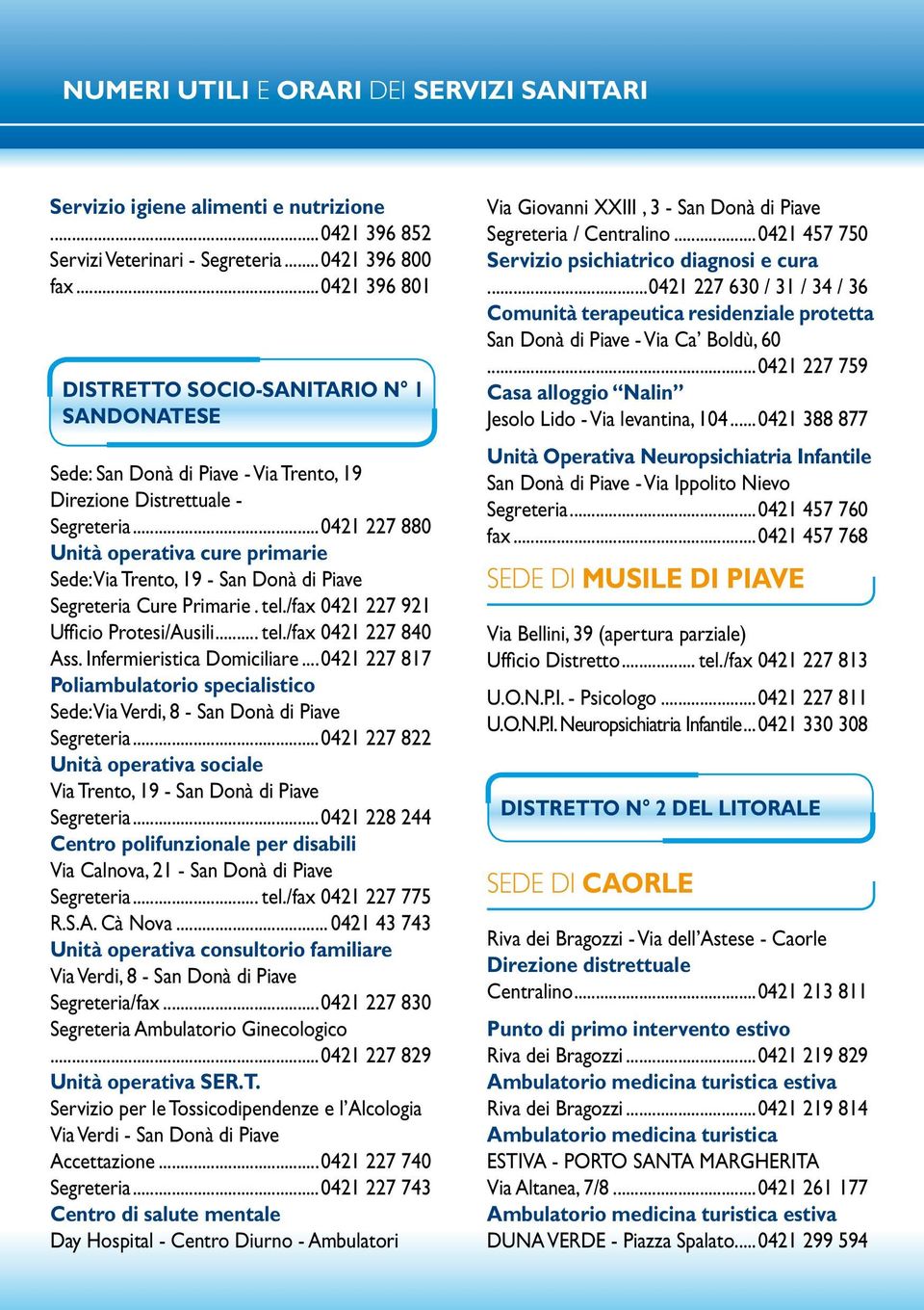 ..0421 227 880 Unità operativa cure primarie Sede: Via Trento, 19 - San Donà di Piave Segreteria Cure Primarie.. tel./fax 0421 227 921 Ufficio Protesi/Ausili... tel./fax 0421 227 840 Ass.
