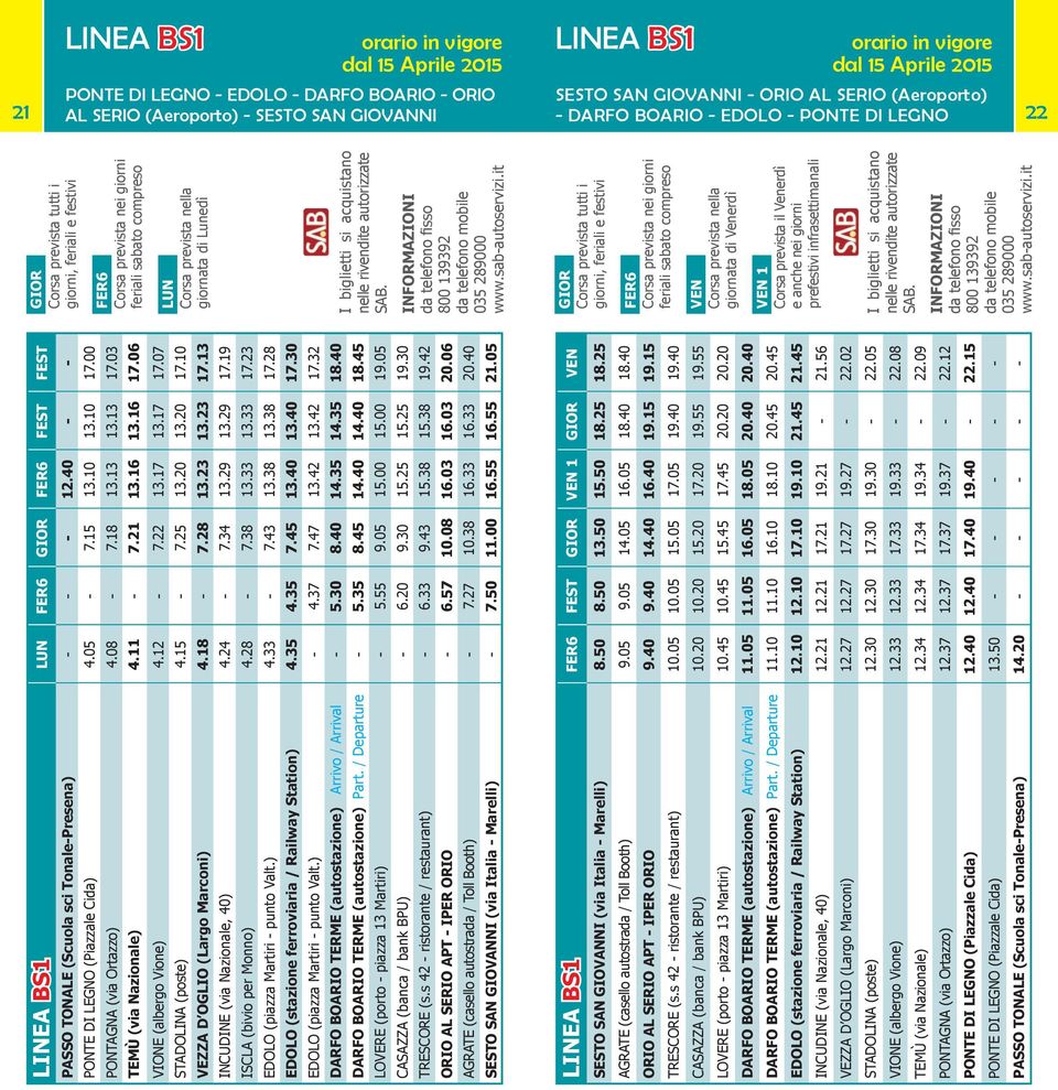 40 - - PONTE DI LEGNO (Piazzale Cida) 4.05-7.15 13.10 13.10 17.00 PONTAGNA (via Ortazzo) 4.08-7.18 13.13 13.13 17.03 TEMÙ (via Nazionale) 4.11-7.21 13.16 13.16 17.06 VIONE (albergo Vione) 4.12-7.