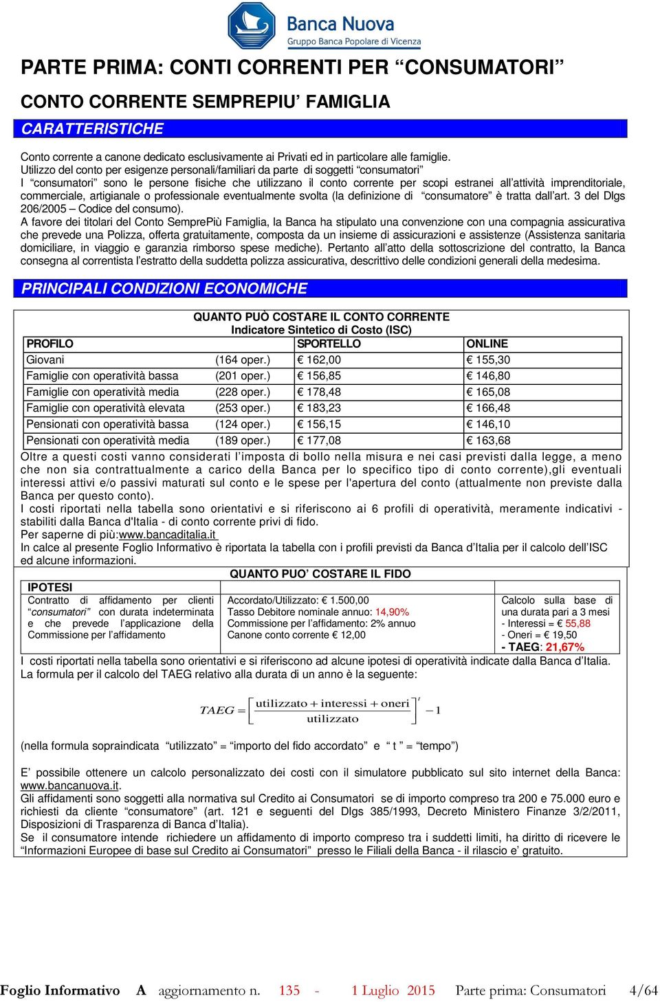 imprenditoriale, commerciale, artigianale o professionale eventualmente svolta (la definizione di consumatore è tratta dall art. 3 del Dlgs 206/2005 Codice del consumo).