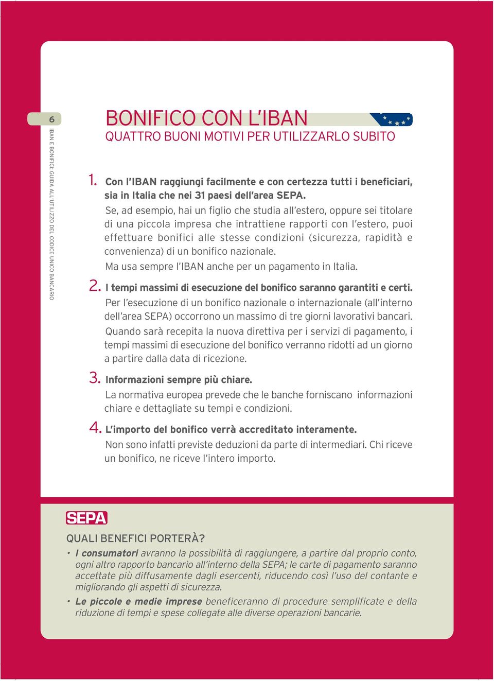 rapidità e convenienza) di un bonifico nazionale. Ma usa sempre l IBAN anche per un pagamento in Italia. 2. I tempi massimi di esecuzione del bonifico saranno garantiti e certi.