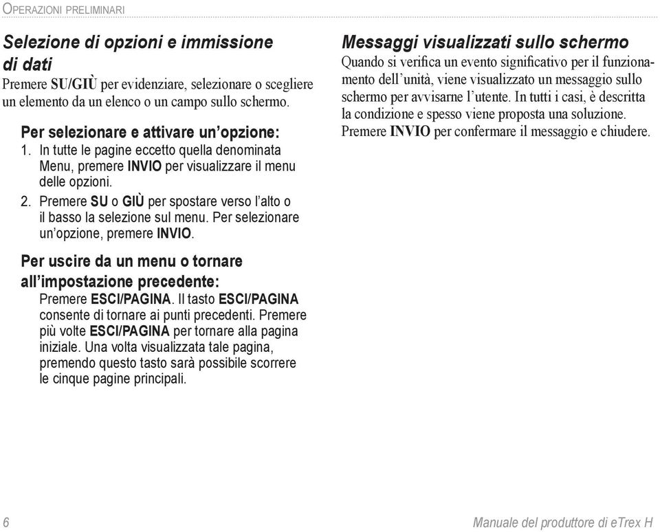 Premere SU o GIÙ per spostare verso l alto o il basso la selezione sul menu. Per selezionare un opzione, premere INVIO.