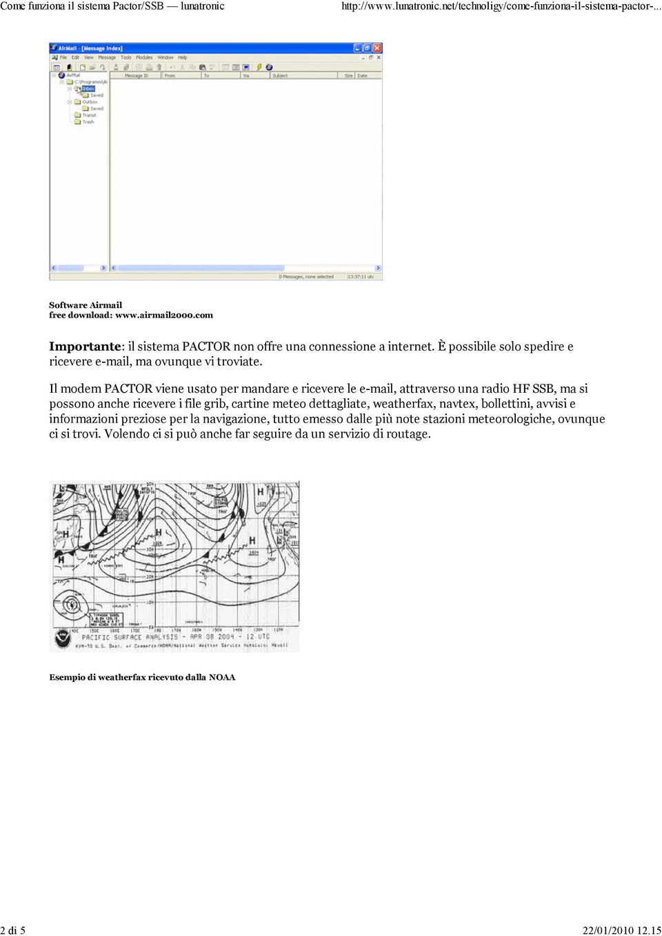 Il modem PACTOR viene usato per mandare e ricevere le e-mail, attraverso una radio HF SSB, ma si possono anche ricevere i file grib, cartine meteo