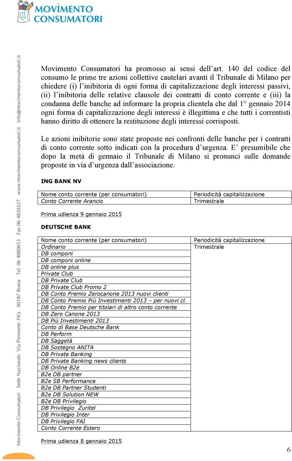 inibitoria delle relative clausole dei contratti di conto corrente e (iii) la condanna delle banche ad informare la propria clientela che dal 1 gennaio 2014 ogni forma di capitalizzazione degli