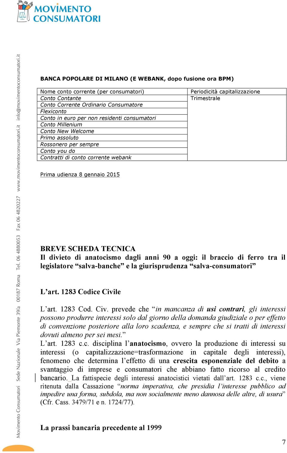 BREVE SCHEDA TECNICA Il divieto di anatocismo dagli anni 90 a oggi: il braccio di ferro tra il legislatore salva-banche e la giurisprudenza salva-consumatori L art. 1283 Codice Civi