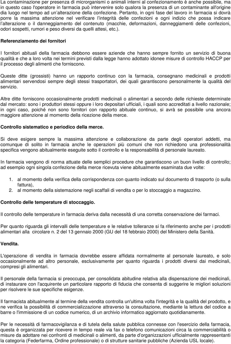 Pertanto, in ogni fase del lavoro in farmacia si dovrà porre la massima attenzione nel verificare l integrità delle confezioni e ogni indizio che possa indicare l alterazione o il danneggiamento del