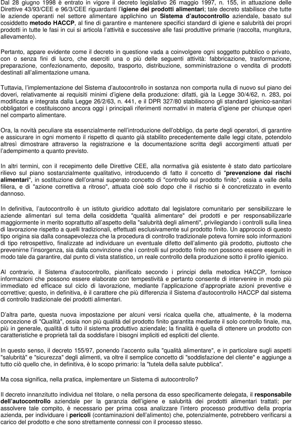 Sistema d autocontrollo aziendale, basato sul cosiddetto metodo HACCP, al fine di garantire e mantenere specifici standard di igiene e salubrità dei propri prodotti in tutte le fasi in cui si