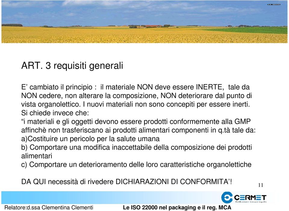 Si chiede invece che: i materiali e gli oggetti devono essere prodotti conformemente alla GMP affinchè non trasferiscano ai prodotti alimentari componenti in q.