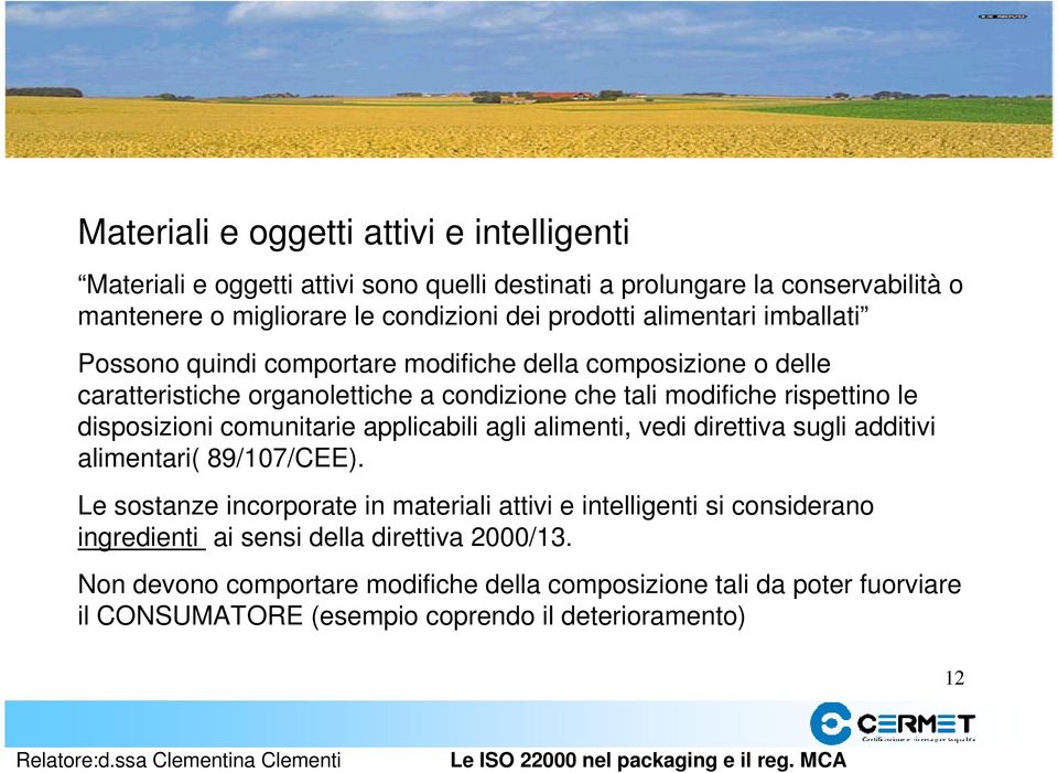 disposizioni comunitarie applicabili agli alimenti, vedi direttiva sugli additivi alimentari( 89/107/CEE).