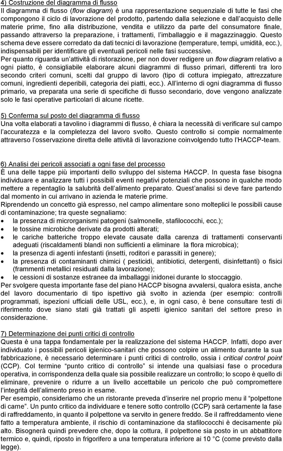 magazzinaggio. Questo schema deve essere corredato da dati tecnici di lavorazione (temperature, tempi, umidità, ecc.), indispensabili per identificare gli eventuali pericoli nelle fasi successive.