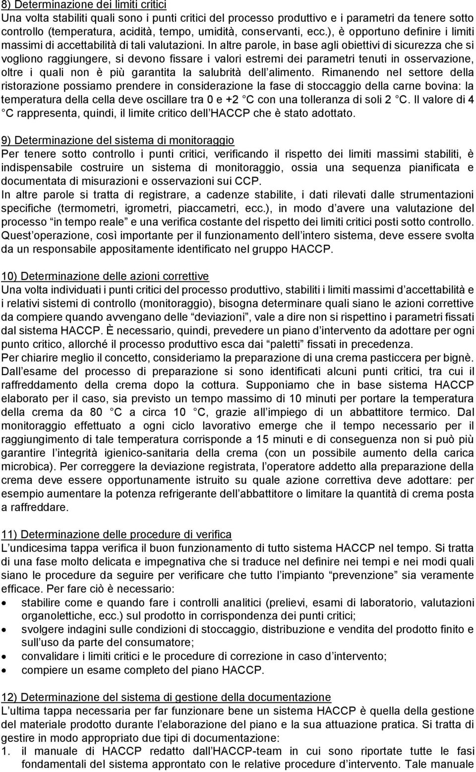 In altre parole, in base agli obiettivi di sicurezza che si vogliono raggiungere, si devono fissare i valori estremi dei parametri tenuti in osservazione, oltre i quali non è più garantita la