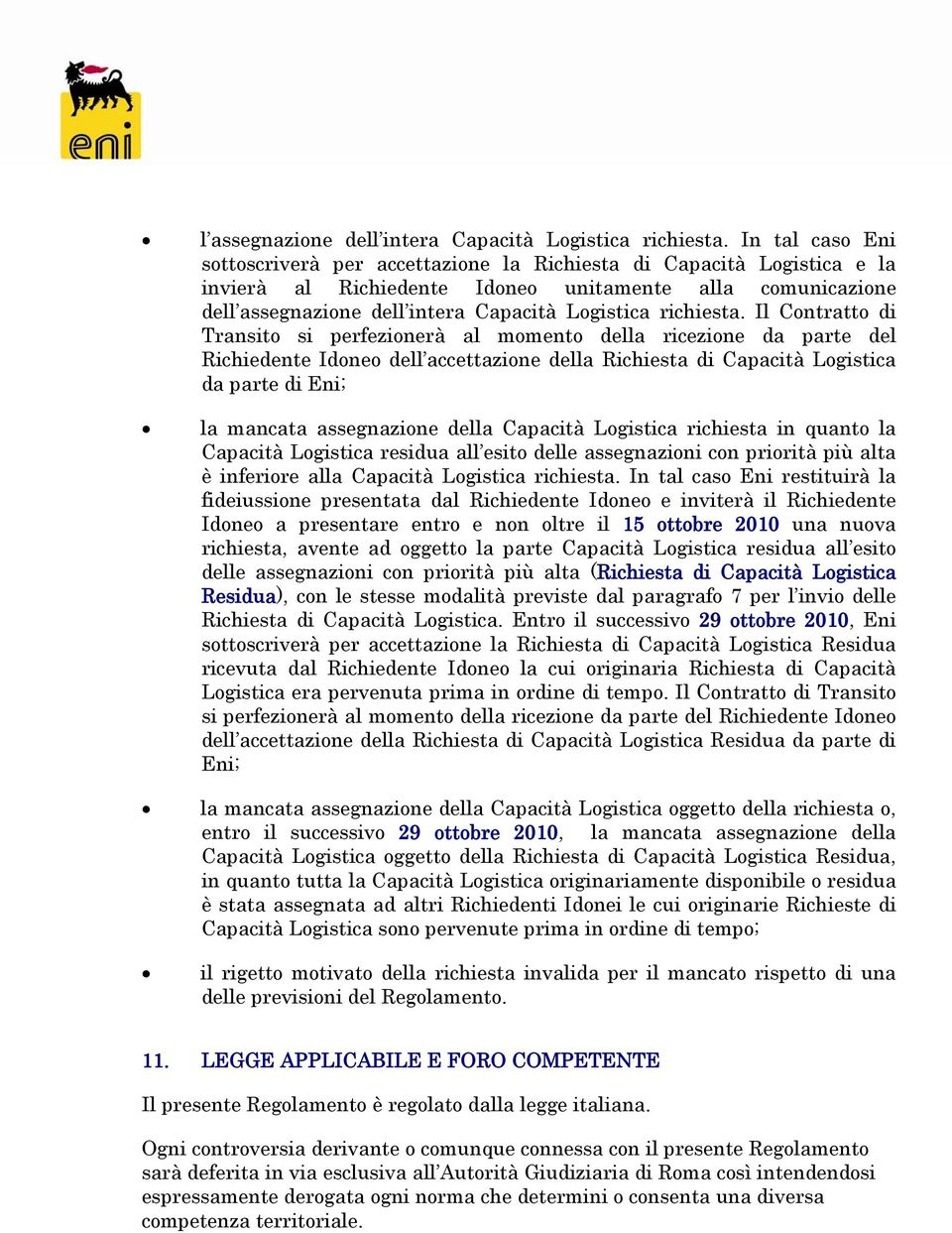 momento della ricezione da parte del Richiedente Idoneo dell accettazione della Richiesta di Capacità Logistica da parte di Eni; la mancata assegnazione della Capacità Logistica richiesta in quanto