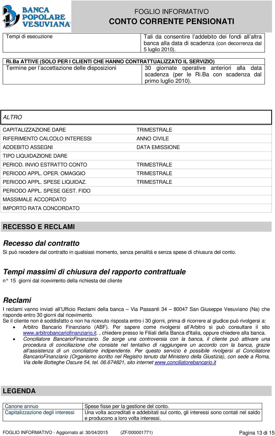 Ba con scadenza dal primo luglio 2010). ALTRO CAPITALIZZAZIONE DARE RIFERIMENTO CALCOLO INTERESSI ADDEBITO ASSEGNI TIPO LIQUIDAZIONE DARE PERIOD. INVIO ESTRATTO CONTO PERIODO APPL. OPER.