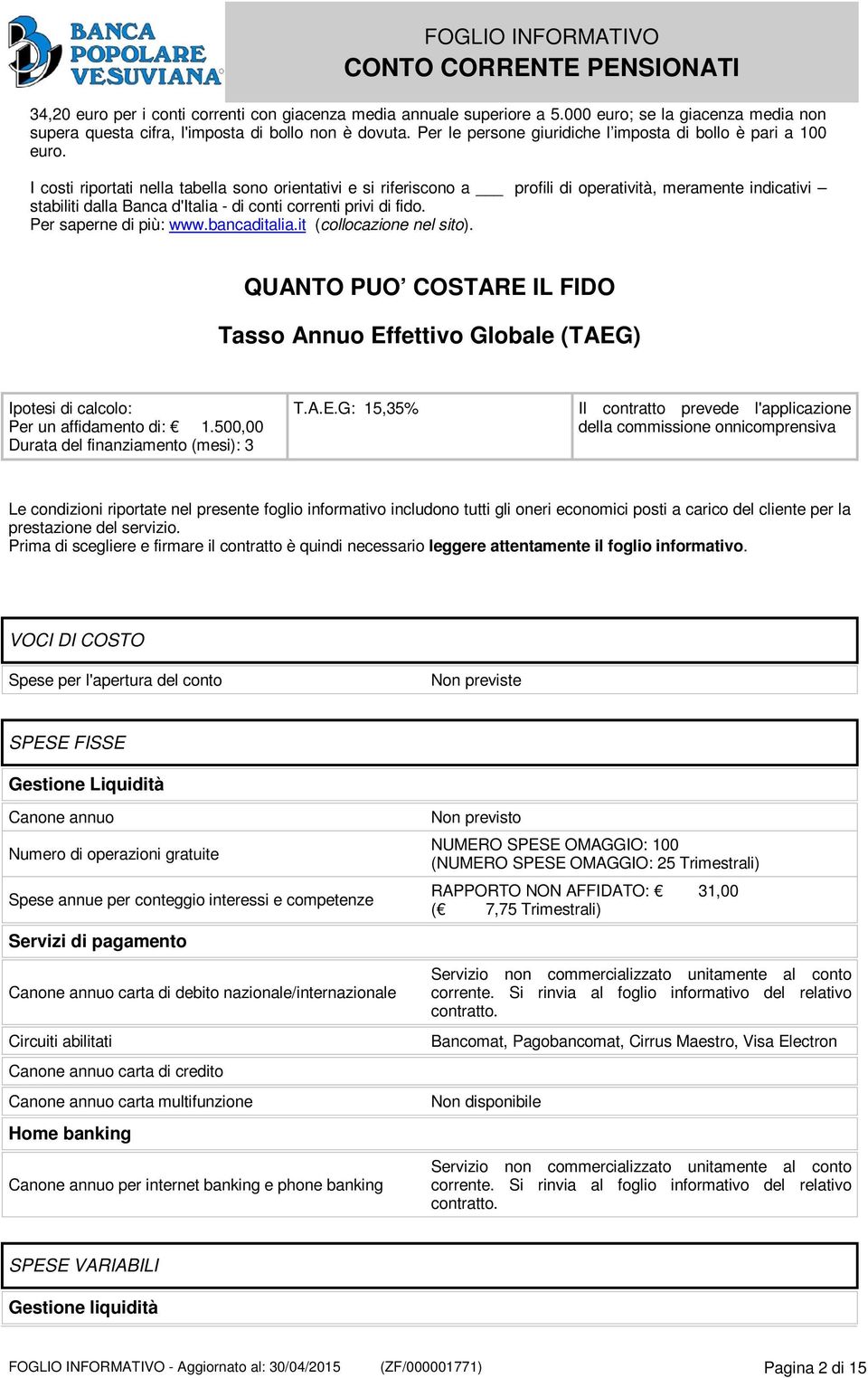 I costi riportati nella tabella sono orientativi e si riferiscono a profili di operatività, meramente indicativi stabiliti dalla Banca d'italia - di conti correnti privi di fido.