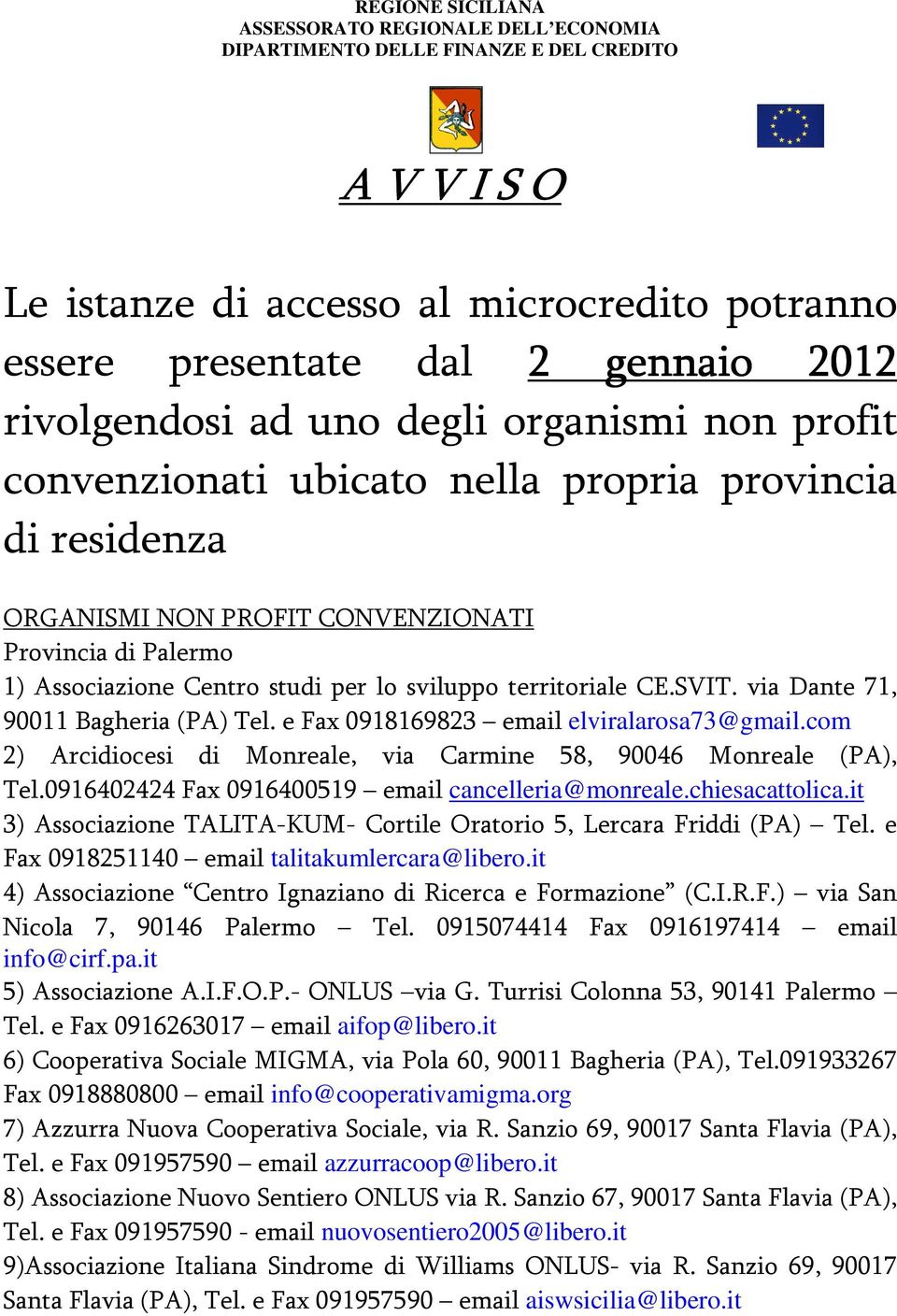 sviluppo territoriale CE.SVIT. via Dante 71, 90011 Bagheria (PA) Tel. e Fax 0918169823 email elviralarosa73@gmail.com 2) Arcidiocesi di Monreale, via Carmine 58, 90046 Monreale (PA), Tel.