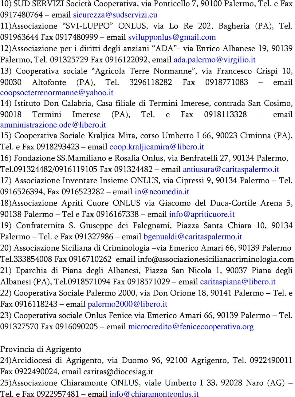 palermo@virgilio.it 13) Cooperativa sociale Agricola Terre Normanne, via Francesco Crispi 10, 90030 Altofonte (PA), Tel. 3296118282 Fax 0918771083 email coopsocterrenormanne@yahoo.