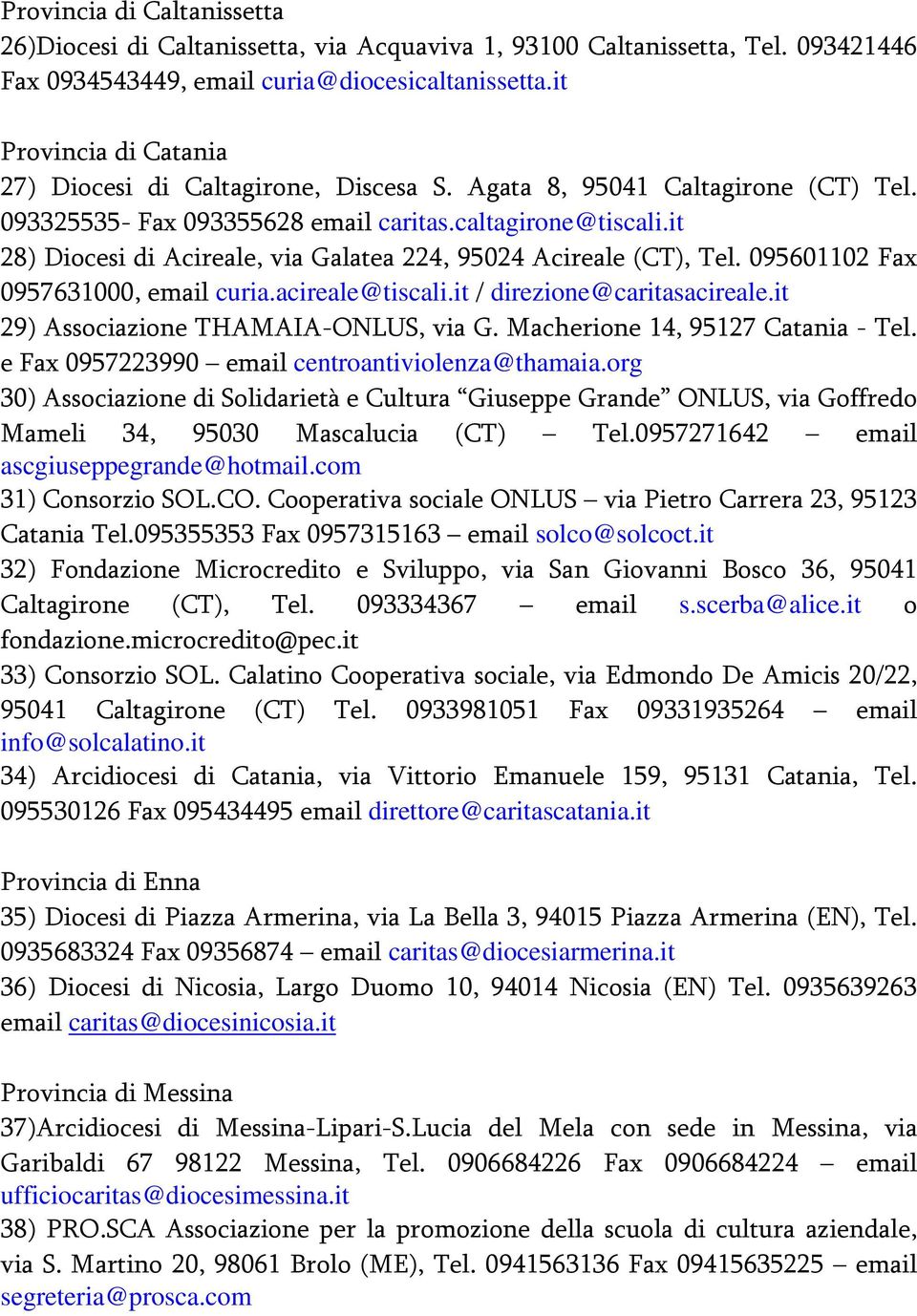 it 28) Diocesi di Acireale, via Galatea 224, 95024 Acireale (CT), Tel. 095601102 Fax 0957631000, email curia.acireale@tiscali.it / direzione@caritasacireale.it 29) Associazione THAMAIA-ONLUS, via G.