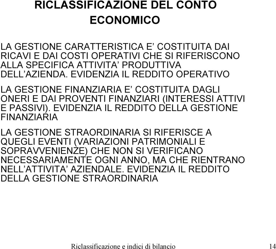 EVIDENZIA IL REDDITO DELLA GESTIONE FINANZIARIA LA GESTIONE STRAORDINARIA SI RIFERISCE A QUEGLI EVENTI (VARIAZIONI PATRIMONIALI E SOPRAVVENIENZE) CHE NON SI