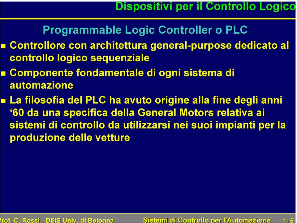 general-purpose dedicato al controllo logico sequenziale Componente fondamentale di ogni sistema di automazione La