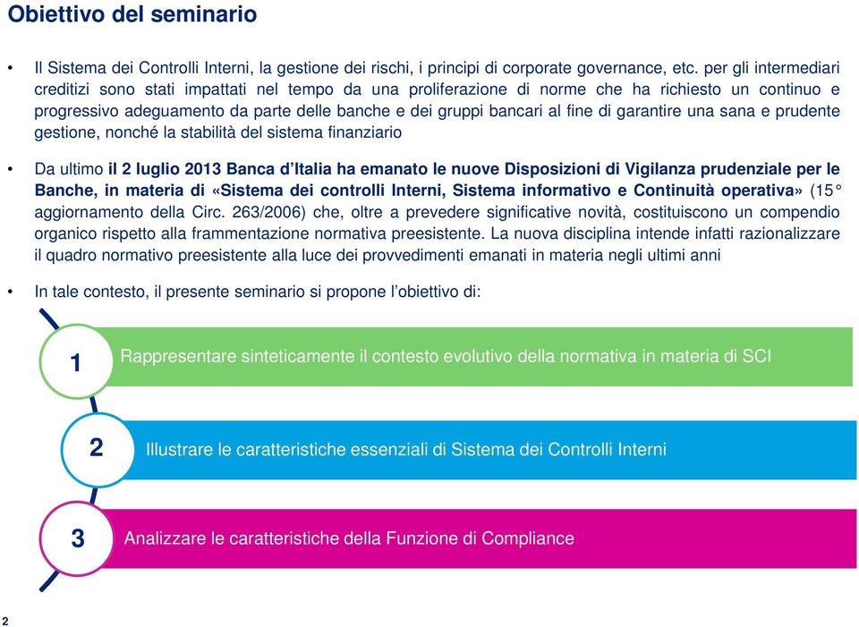 di garantire una sana e prudente gestione, nonché la stabilità del sistema finanziario Da ultimo il 2 luglio 2013 Banca d Italia ha emanato le nuove Disposizioni di Vigilanza prudenziale per le