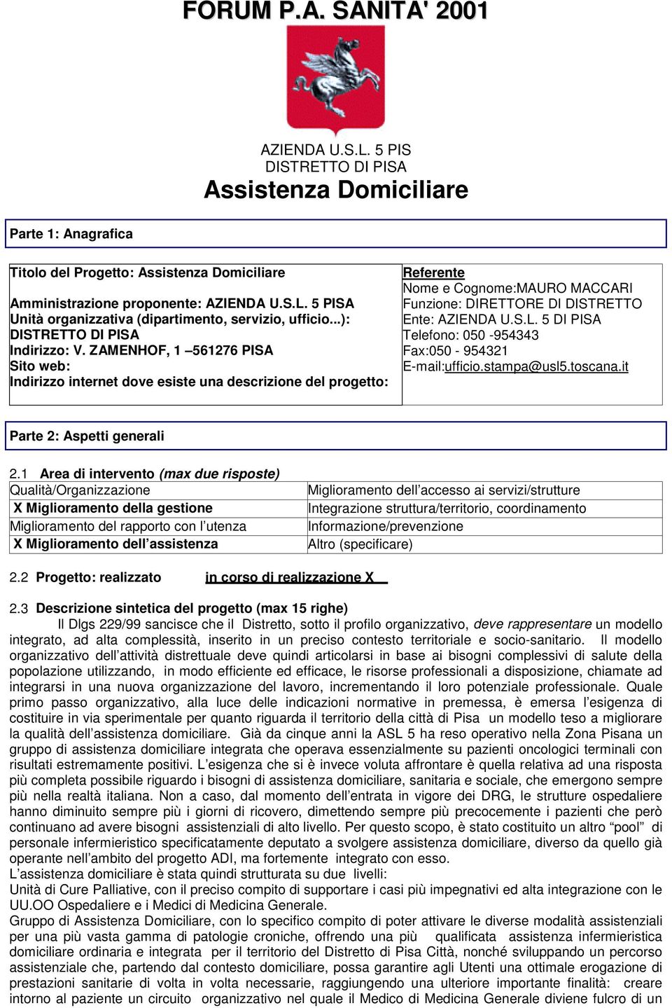 ZAMENHOF, 1 561276 PISA Sito web: Indirizzo internet dove esiste una descrizione del progetto: Referente Nome e Cognome:MAURO MACCARI Funzione: DIRETTORE DI DISTRETTO Ente: AZIENDA U.S.L.