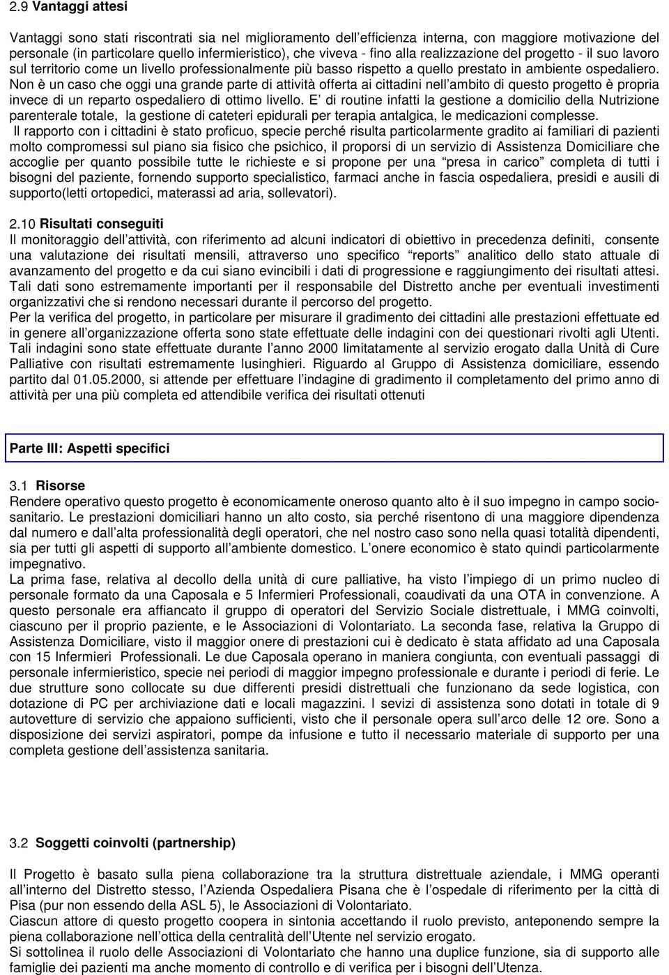 Non è un caso che oggi una grande parte di attività offerta ai cittadini nell ambito di questo progetto è propria invece di un reparto ospedaliero di ottimo livello.