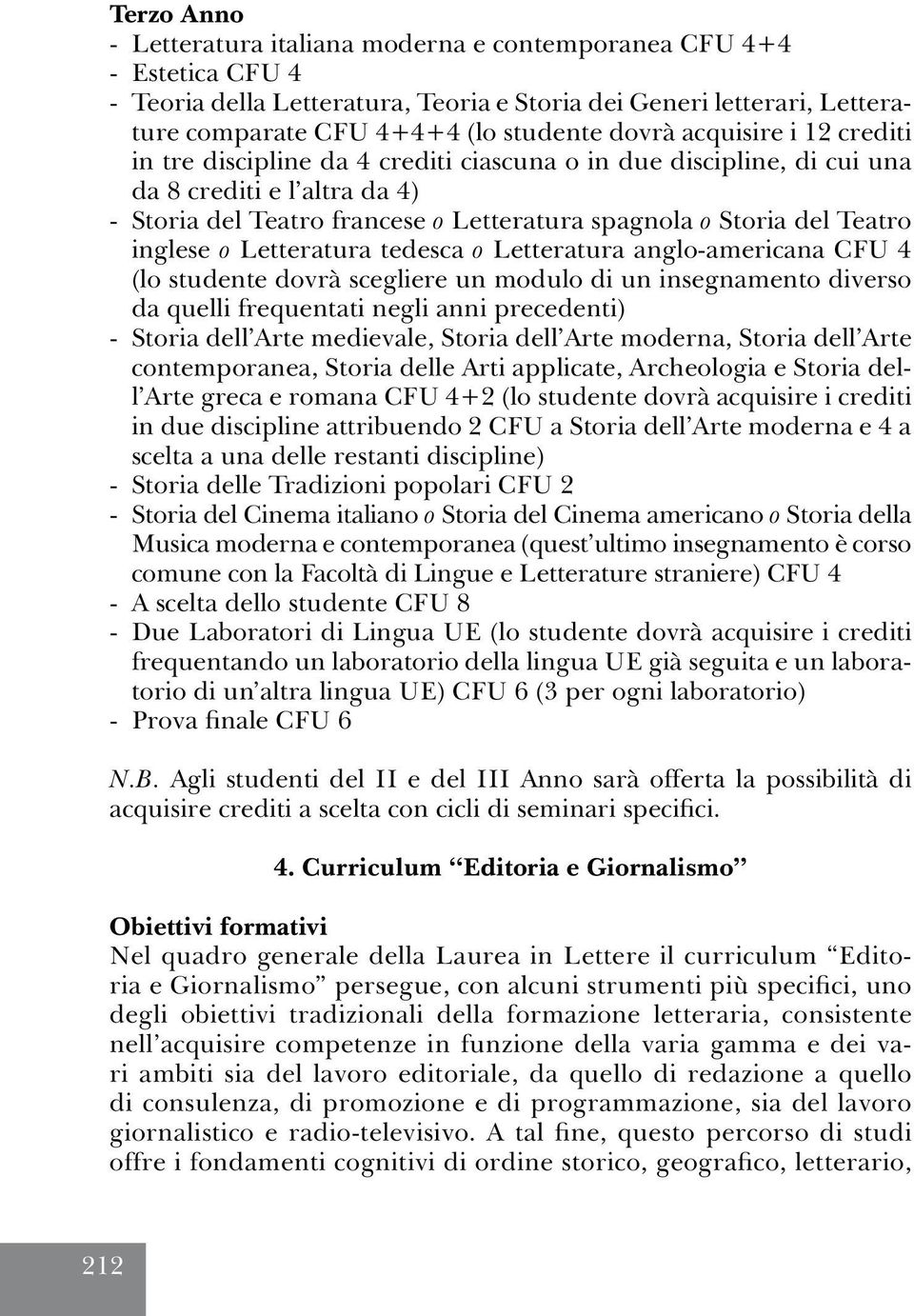 inglese o Letteratura tedesca o Letteratura anglo-americana CFU 4 (lo studente dovrà scegliere un modulo di un insegnamento diverso da quelli frequentati negli anni precedenti) - Storia dell Arte