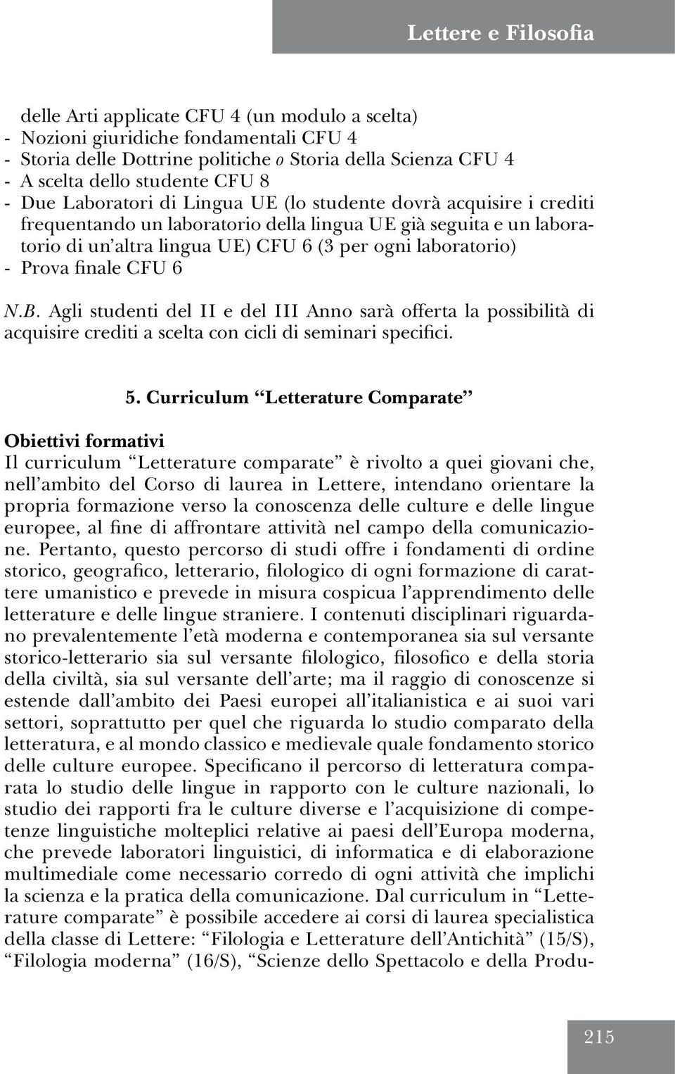 laboratorio) - Prova finale CFU 6 N.B. Agli studenti del II e del III Anno sarà offerta la possibilità di acquisire crediti a scelta con cicli di seminari specifici. 5.